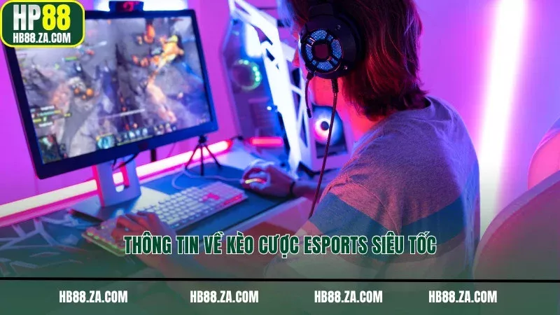 Thông tin về kèo cược Esports siêu tốc