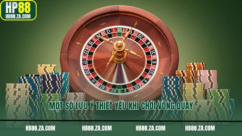 Một số lưu ý thiết yếu khi chơi vòng quay