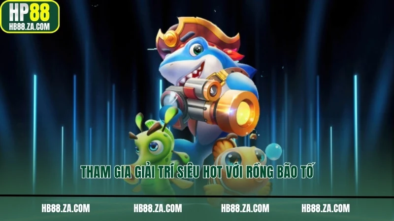 Tham gia giải trí siêu hot với Rồng Bão Tố