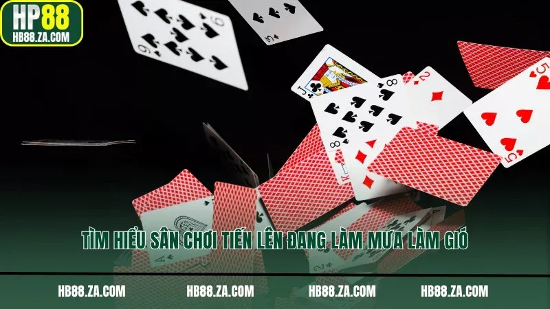 Tìm hiểu sân chơi tiến lên đang làm mưa làm gió