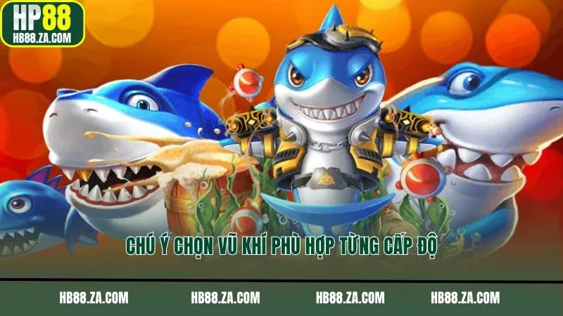 Chú ý chọn vũ khí phù hợp từng cấp độ