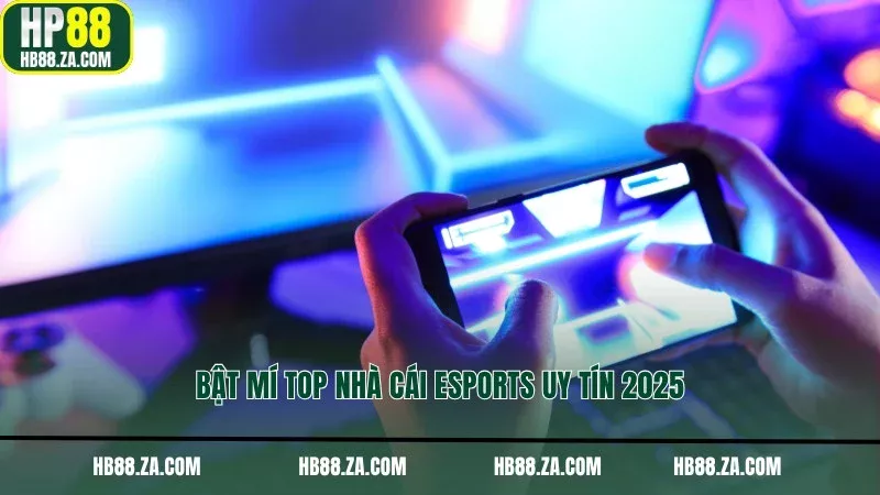 Bật mí top nhà cái Esports uy tín 2025